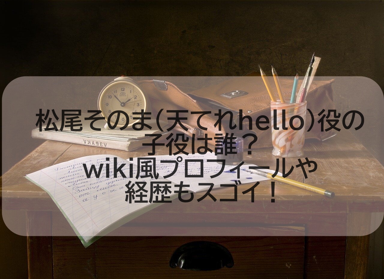 松尾そのま 天てれhello 役の子役は誰 Wiki風プロフィールや本名 経歴も ワクワクが止まらない 情報ブログ